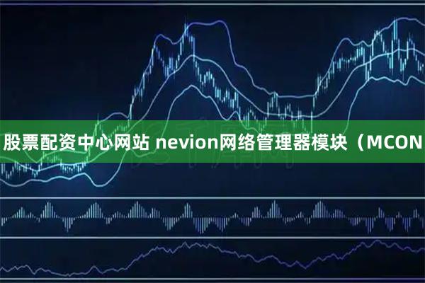 股票配资中心网站 nevion网络管理器模块（MCON