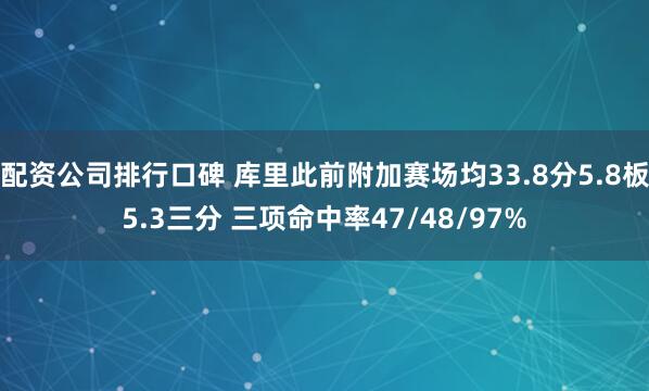 配资公司排行口碑 库里此前附加赛场均33.8分5.8板5.3三分 三项命中率47/48/97%
